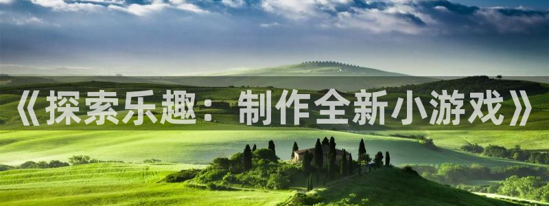 沐鸣注册注册：《探索乐趣：制作全新小游戏