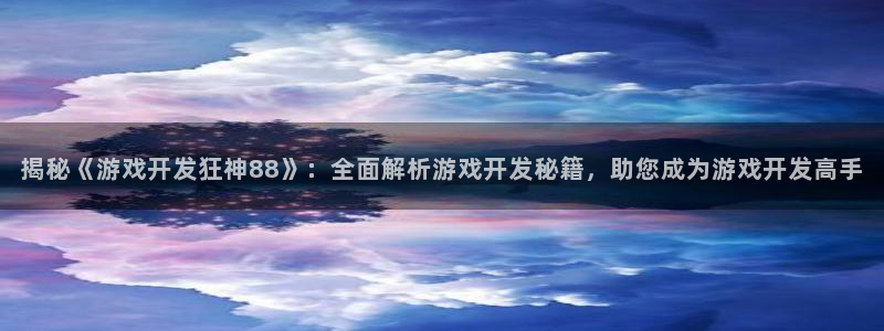 沐鸣登录地址：揭秘《游戏开发狂神88》：