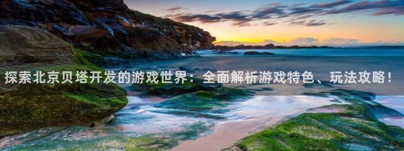 沐鸣科技：探索北京贝塔开发的游戏世界：全