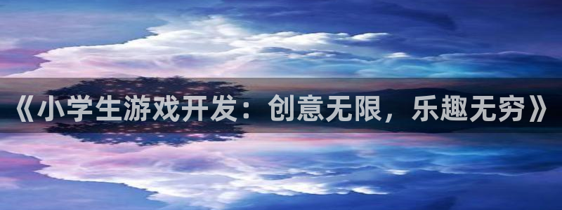 沐鸣平台总代理电话号码：《小学生游戏开发