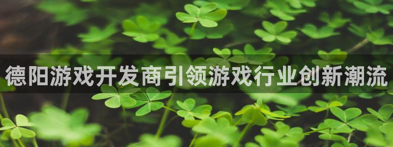 沐鸣娱乐平台登录入口下载安卓：德阳游戏开