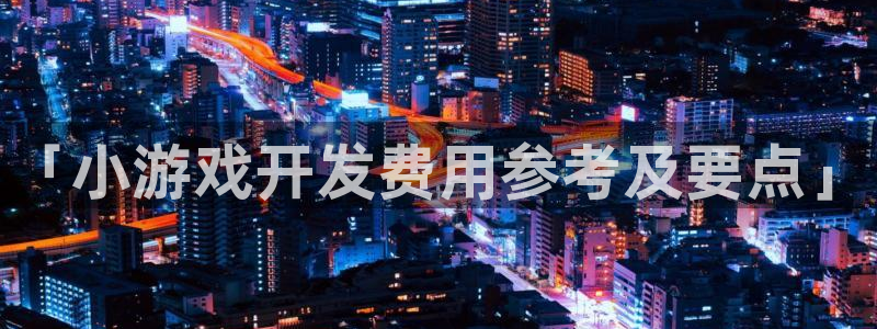 沐鸣网站：「小游戏开发费用参考及要点」