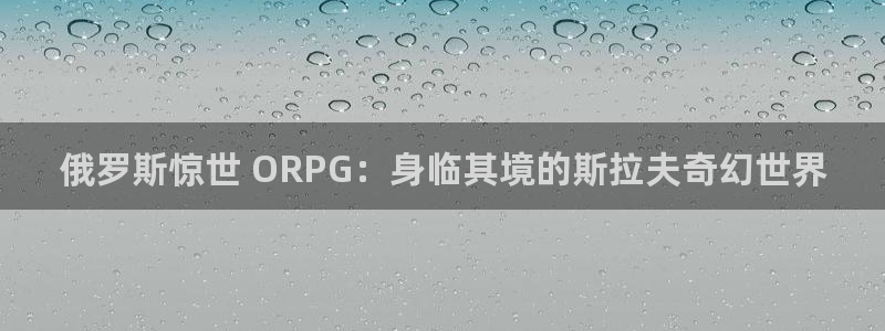 沐鸣平台注册登陆：俄罗斯惊世 ORPG：