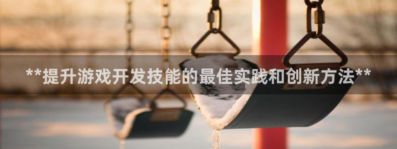 沐鸣娱乐平台登录：**提升游戏开发技能的
