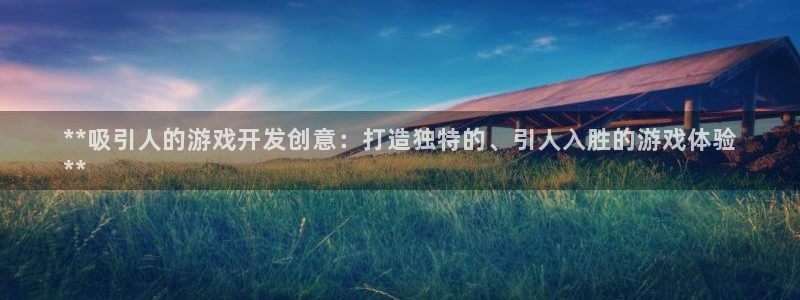 沐鸣娱乐注册登录平台下载：**吸引人的游