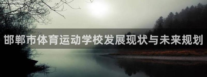 必一运动体育官网入口：邯郸市体育运动学校发展现状与未来规划