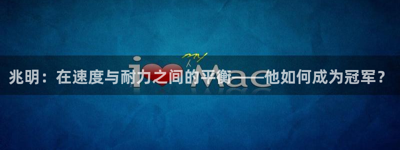 b体育必一运动官网：兆明：在速度与耐力之间的平衡——他如何成为冠军？