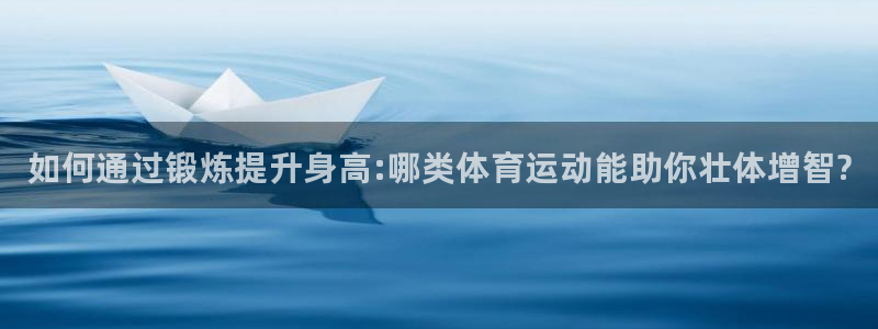 必一运动官网入口：如何通过锻炼提升身高:哪类体育运动能助你壮体增智?