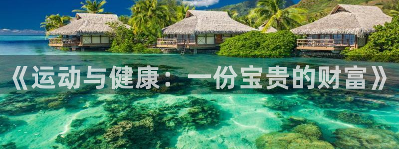 必一运动bsport体育：《运动与健康：一份宝贵的财富》