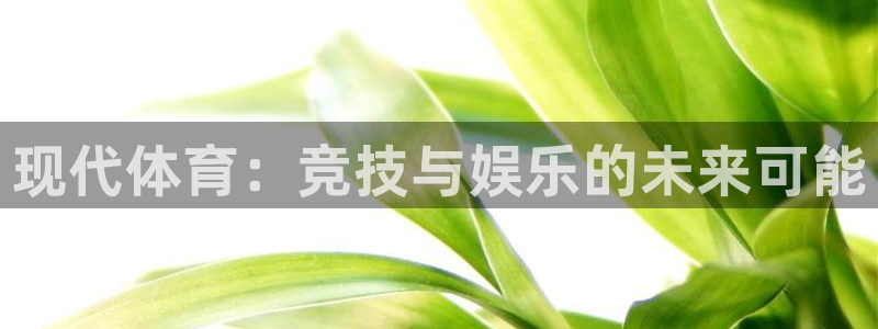 必一运动官网入口：现代体育：竞技与娱乐的未来可能