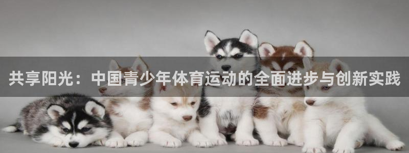 必一运动官网入口：共享阳光：中国青少年体育运动的全面进步与创新实践